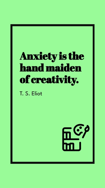 Free T. S. Eliot - Anxiety is the hand maiden of creativity. Template to Edit Online
