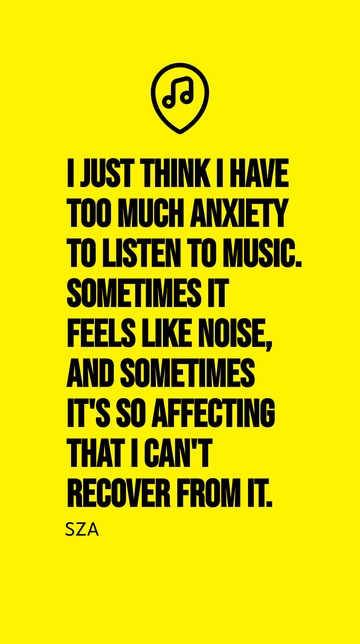 SZA: When Music Feels Overwhelming and Anxiety-Inducing Quote