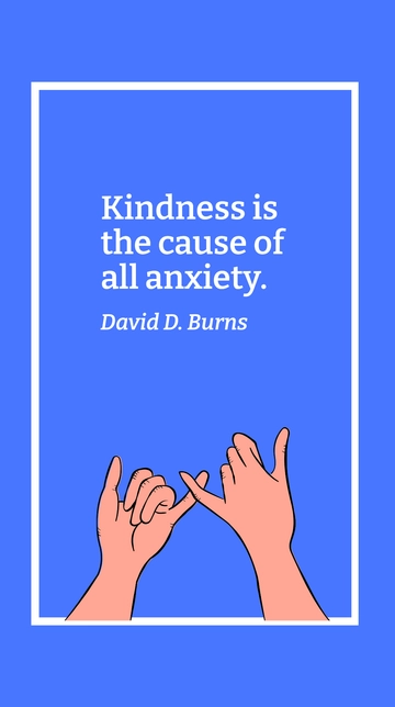 Free David D. Burns - Kindness is the cause of all anxiety. Template to Edit Online