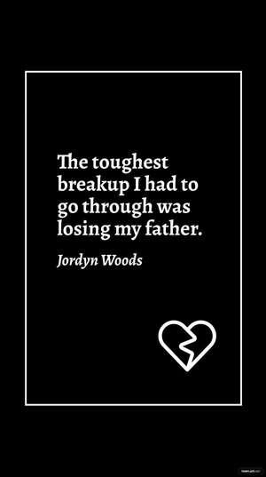 Jordyn Woods - The toughest breakup I had to go through was losing my father.