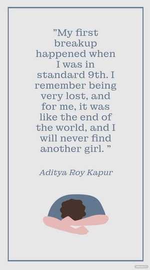 Aditya Roy Kapur - My first breakup happened when I was in standard 9th. I remember being very lost, and for me, it was like the end of the world, and I will never find another girl.