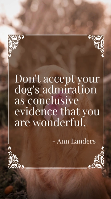 Free Ann Landers: Your Dog's Admiration Isn't Proof of Being Wonderful Quote Template to Edit Online