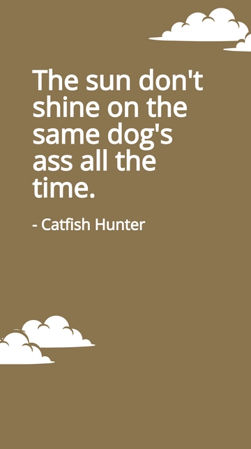 Free Catfish Hunter: Sun Doesn't Shine on Same Dog's Ass Always Quote Template to Edit Online