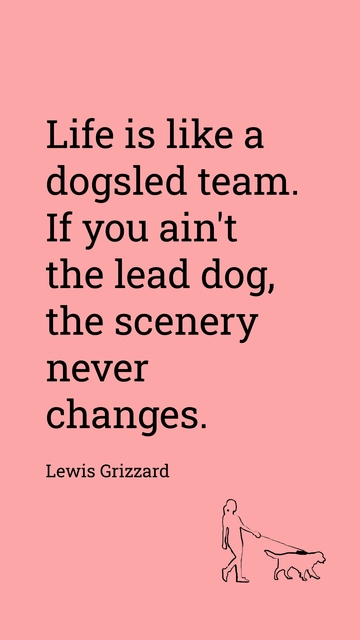 Free Life is Like a Dogsled Team: Lead Dog Quote Template to Edit Online