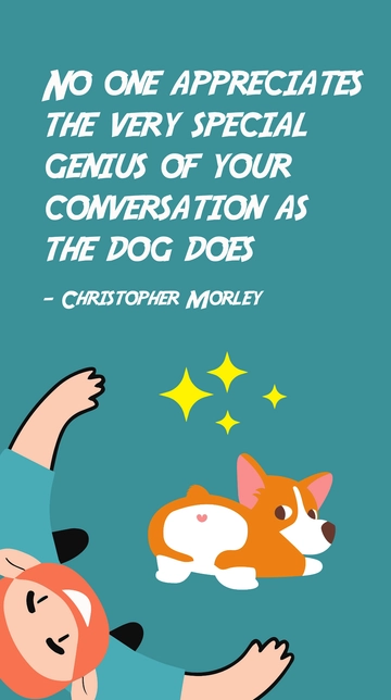 Free Christopher Morley: No One Appreciates Your Conversation Like a Dog Quote Template to Edit Online