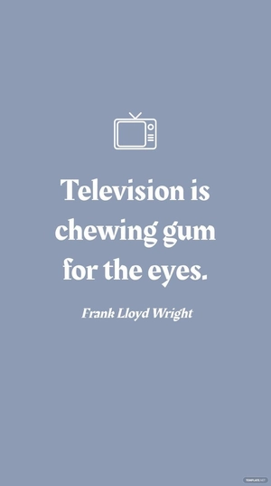 Frank Lloyd Wright - Television is chewing gum for the eyes.