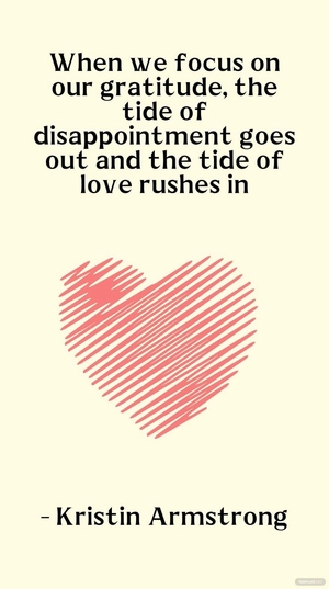 Kristin Armstrong - When we focus on our gratitude, the tide of disappointment goes out and the tide of love rushes in