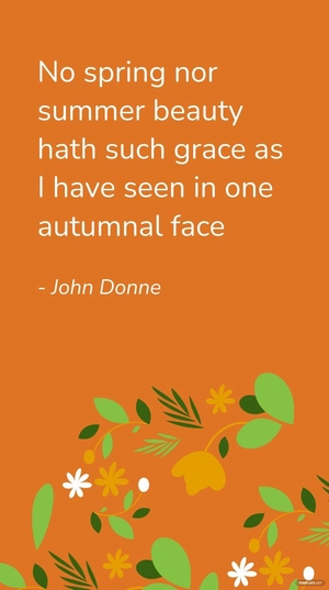 John Donne - No spring nor summer beauty hath such grace as I have seen in one autumnal face