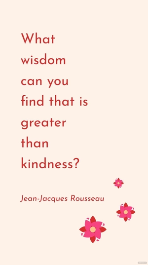 Jean-Jacques Rousseau - What wisdom can you find that is greater than kindness?