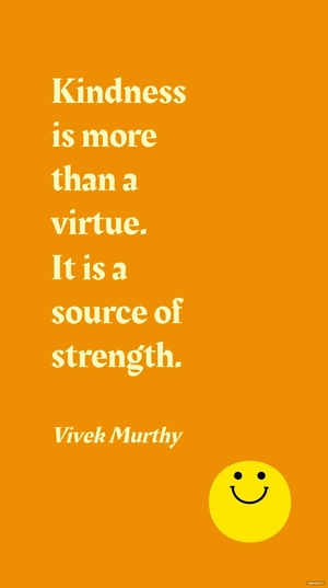 Vivek Murthy - Kindness is more than a virtue. It is a source of strength.