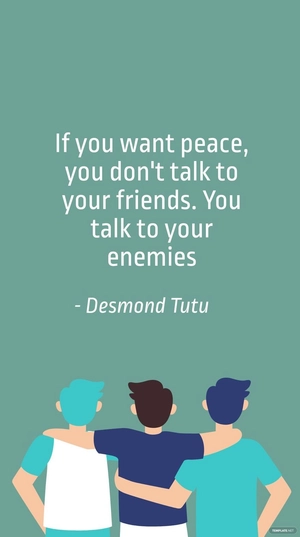 Desmond Tutu - If you want peace, you don't talk to your friends. You talk to your enemies