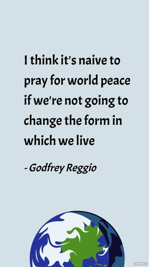 Free Godfrey Reggio: Naive to Pray for World Peace Without Changing Our Lifestyle Quote Template to Edit Online