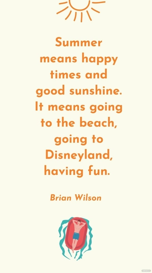 Brian Wilson - Summer means happy times and good sunshine. It means going to the beach, going to Disneyland, having fun.