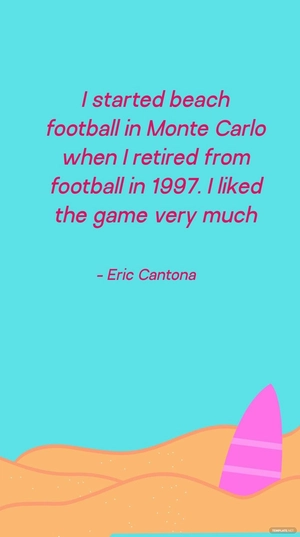 Eric Cantona - I started beach football in Monte Carlo when I retired from football in 1997. I liked the game very much