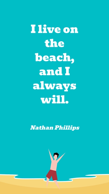 Free Nathan Phillips - I live on the beach, and I always will. Template to Edit Online