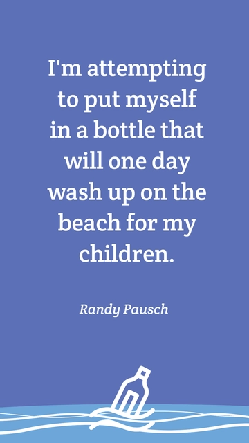 Free Randy Pausch: A Message in a Bottle for My Children Quote Template to Edit Online