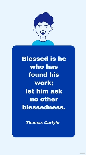 Thomas Carlyle - Blessed is he who has found his work; let him ask no other blessedness.