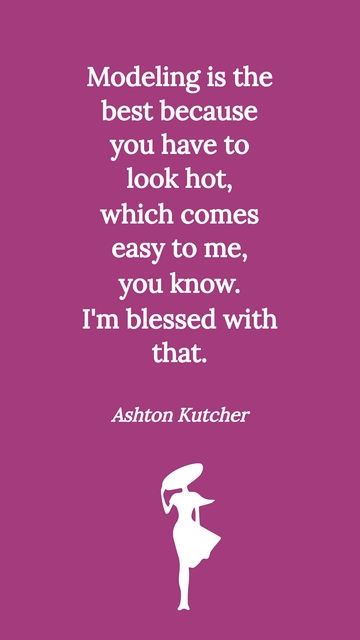 Ashton Kutcher: Modeling Comes Easy to Me Quote