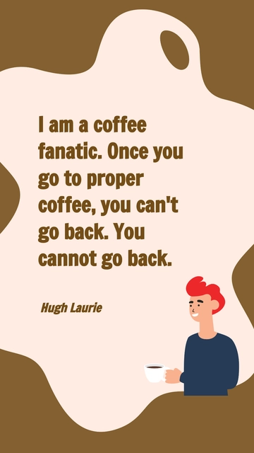 Free Coffee Fanatic Hugh Laurie: Once You Go Proper, You Can't Go Back Quote Template to Edit Online