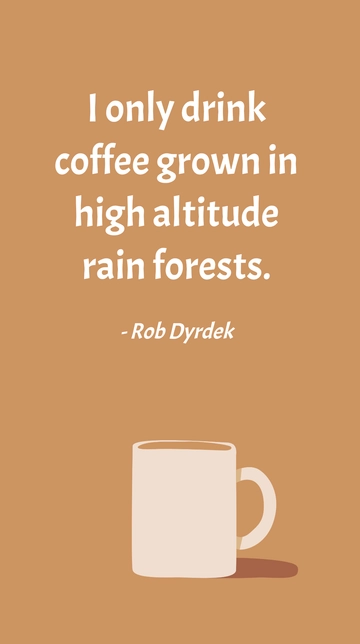 Free Rob Dyrdek - I only drink coffee grown in high altitude rain forests. Template to Edit Online