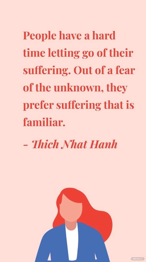 Thich Nhat Hanh - People have a hard time letting go of their suffering. Out of a fear of the unknown, they prefer suffering that is familiar.