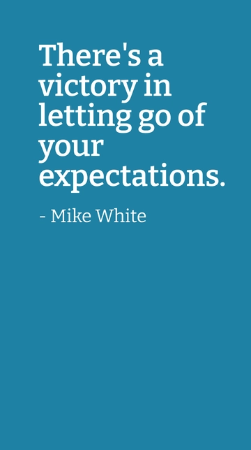 Free Mike White- There's a victory in letting go of your expectations. Template to Edit Online
