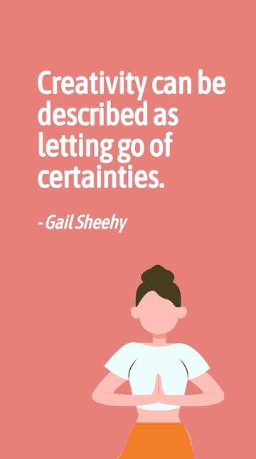 Free Gail Sheehy - Creativity can be described as letting go of certainties. Template to Edit Online