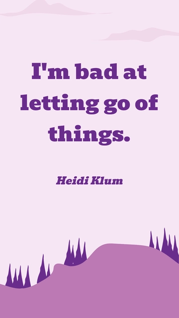 Free Heidi Klum - I'm bad at letting go of things. Template to Edit Online