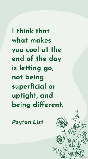 Peyton List - I think that what makes you cool at the end of the day is letting go, not being superficial or uptight, and being different.