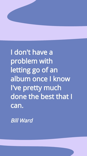 Free Bill Ward on Letting Go of an Album: A Best Effort Quote Template to Edit Online