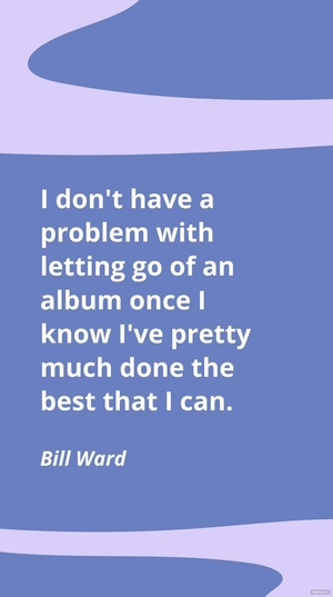 Bill Ward - I don't have a problem with letting go of an album once I know I've pretty much done the best that I can.