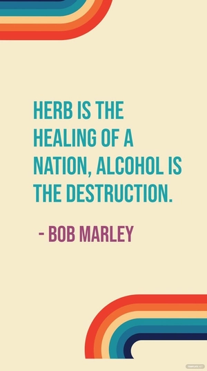Bob Marley - Herb is the healing of a nation, alcohol is the destruction.