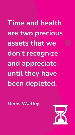Denis Waitley - Time and health are two precious assets that we don't recognize and appreciate until they have been depleted.