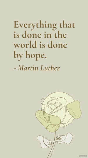 Martin Luther - Everything that is done in the world is done by hope.
