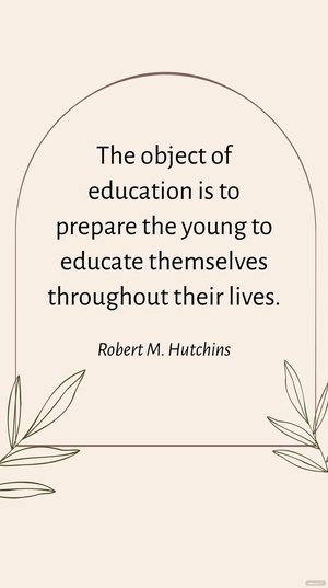 Robert M. Hutchins - The object of education is to prepare the young to educate themselves throughout their lives.