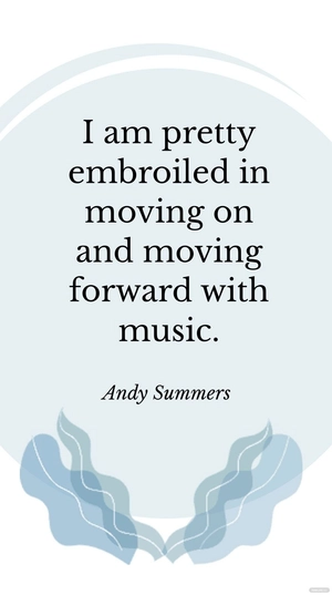 Andy Summers - I am pretty embroiled in moving on and moving forward with music.