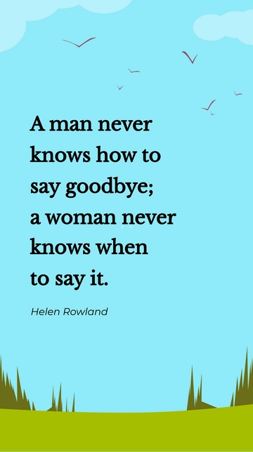 Free Helen Rowland- A man never knows how to say goodbye; a woman never knows when to say it. Template to Edit Online