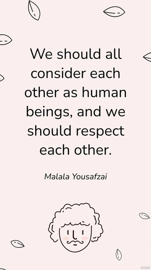 Malala Yousafzai - We should all consider each other as human beings, and we should respect each other.