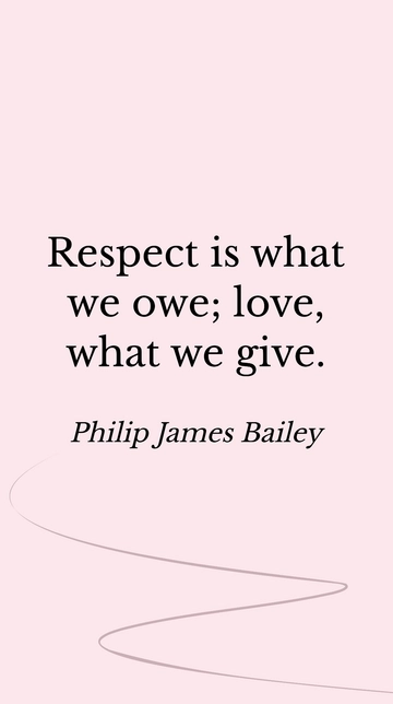 Free Philip James Bailey - Respect is what we owe; love, what we give. Template to Edit Online