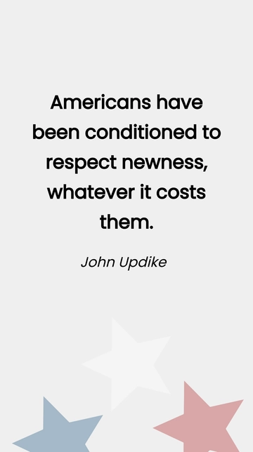 Free John Updike- Americans have been conditioned to respect newness, whatever it costs them. Template to Edit Online