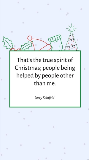 Jerry Seinfeld - That's the true spirit of Christmas; people being helped by people other than me.