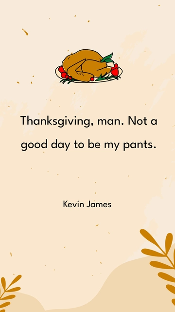 Free Kevin James - Thanksgiving, man. Not a good day to be my pants. Template to Edit Online