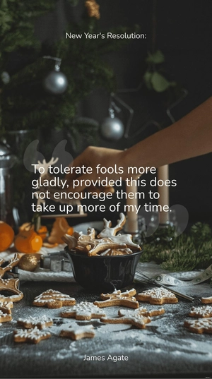 New Year's Resolution: To tolerate fools more gladly, provided this does not encourage them to take up more of my time.