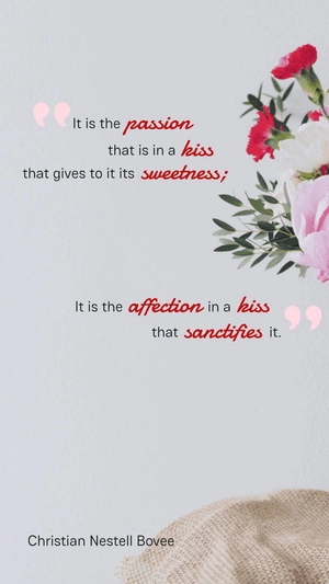 Christian Nestell Bovee - It is the passion that is in a kiss that gives to it its sweetness; it is the affection in a kiss that sanctifies it.