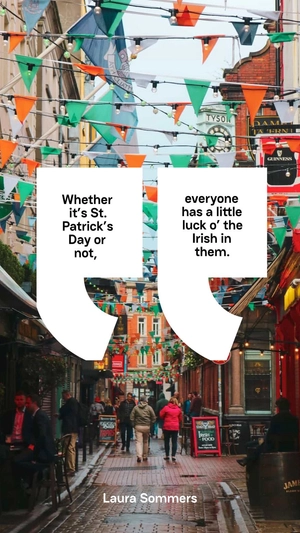 Laura Sommers - Whether it’s St. Patrick’s Day or not, everyone has a little luck o’ the Irish in them.”