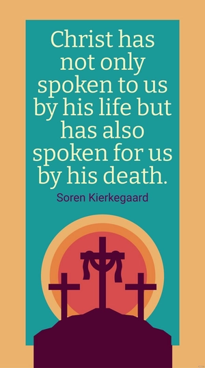 Soren Kierkegaard - Christ has not only spoken to us by his life but has also spoken for us by his death.