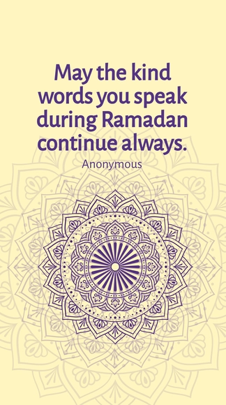 Anonymous - May the kind words you speak during Ramadan continue always.
