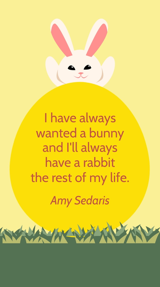 Amy Sedaris - I have always wanted a bunny and I'll always have a rabbit the rest of my life.