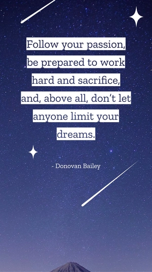 Donovan Bailey - Follow your passion, be prepared to work hard and sacrifice, and, above all, don’t let anyone limit your dreams.