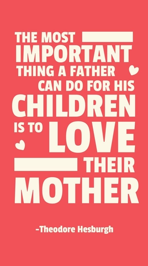 Theodore Hesburgh - The most important thing a father can do for his children is to love their mother.